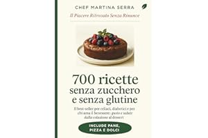 700 Ricette Senza Zucchero e Senza Glutine: La guida completa e definitiva per celiaci, diabetici e chiunque scelga di mangiare sano: 700 ricette ... ai dolci, per rivoluzionare la tua tavola