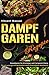 Dampfgaren Rezepte Dampfgaren für Einsteiger und Fortgeschrittene für ein unvergessliches Kocherlebnis (Dampfgarer Kochbuch) by Vincent Massue