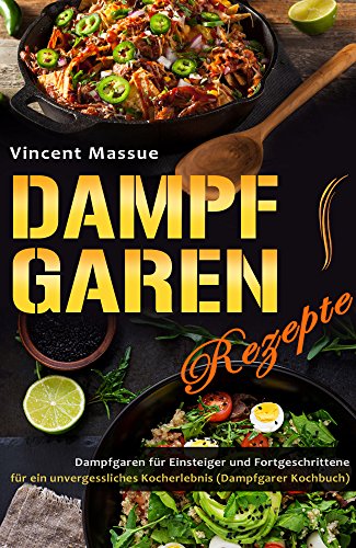 Dampfgaren Rezepte Dampfgaren für Einsteiger und Fortgeschrittene für ein unvergessliches Kocherlebnis (Dampfgarer Kochbuch)