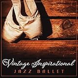  Vintage Inspirational Jazz Ballet - Ultimate Retro Piano Music, Warm Up, Dance Lessons, Ballet Class for Adult