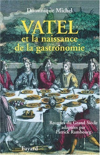 Télécharger Vatel et la naissance de la gastronomie: Recettes du Grand Siecle (French Edition) by Dominique Mich Gratuit