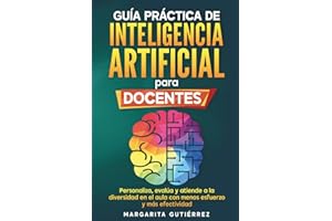 Guía práctica de inteligencia artificial para docentes innovadores: Personaliza, evalúa y atiende a la diversidad en el aula con menos esfuerzo y más ... Serie práctica para docentes innovadores)