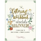 The Lettering Workbook for Absolute Beginners: A Simple Guide to Hand Lettering &amp; Modern Calligraphy: 1