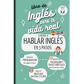 LIBRO DE INGL&Eacute;S PARA LA VIDA REAL. APRENDER A HABLAR INGL&Eacute;S EN 3 PASOS: 1 Domina la pronunciaci&oacute;n del ingl&eacute;s f&aacute;cil. 2 Automat