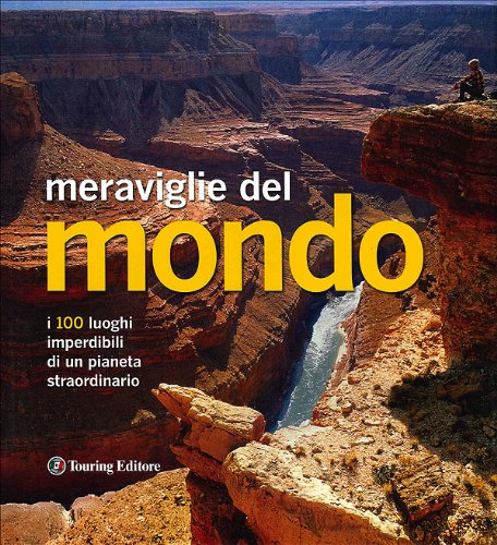 Meraviglie del mondo. I 100 luoghi imperdibili di un pianeta straordinario libro