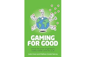 Gaming for Good: Unlocking the Power of Gaming to Create a Better World for Us All