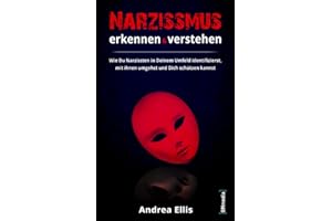 Narzissmus erkennen und verstehen: Wie Du Narzissten in Deinem Umfeld identifizierst, mit ihnen umgehst und Dich schützen kannst (Erkennen & Verstehen)