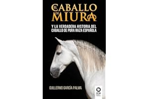 El caballo de Miura: La verdadera historia del caballo de pura raza española (Estilo de vida)