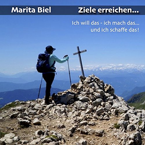 Ziele erreichen: Ich will das - ich mach das und ich schaffe das!