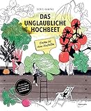 Das unglaubliche Hochbeet. Ernten bis zum Umfallen. Wie Sie ein Hochbeet planen, selber bauen, richtig befüllen, bepflanzen uvm. Mit einem wunderschönen Anbau- und Erntekalender by Doris Kampas
