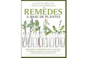 Le Guide du Débutant pour le Livre Perdu des Remèdes à Base de Plantes: "Dévoiler les Remèdes de la Nature : Un Voyage vers le Bien-être, la Sagesse ... les Herbes Intemporelles pour les Débutants"
