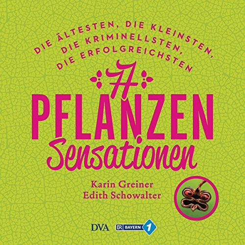 Download 77 Pflanzen-Sensationen: Die ältesten, die kleinsten, die kriminellsten, die erfolgreichsten …