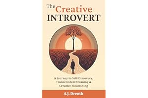 The Creative Introvert: A Journey to Self-Discovery, Transcendent Meaning & Creative Flourishing