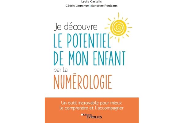 Je découvre le potentiel de mon enfant par la numérologie: Un outil incroyable pour mieux le comprendre et l'accompagner