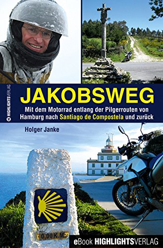 Download Jakobsweg: Mit dem Motorrad entlang der Pilgerrouten von Hamburg nach Santiago de Compostela und zurück