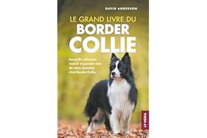 Le grand livre du Border Collie: Accueillir, éduquer, nourrir et prendre soin de votre nouveau chiot Border Collie
