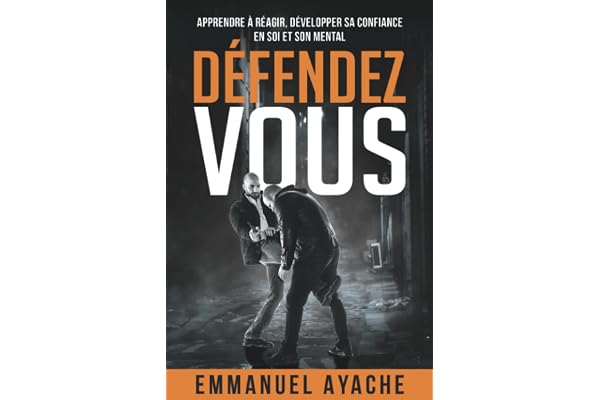Défendez-vous: Apprendre à réagir, développer sa confiance en soi et son mental