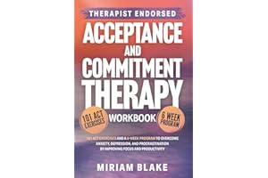 Acceptance and Commitment Therapy Workbook: 101 ACT Exercises and a 6-Week Program to Overcome Anxiety, Depression, and Procrastination by Improving Focus and Productivity