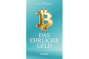 Bitcoin – Das ehrliche Geld: Eine Antwort in Zeiten der Geldentwertung – Wie eine neue Technologie uns vor Inflation und Finanzkrisen schützen kann