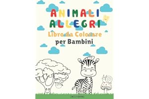 Animali Allegri Libro da Colorare per bambini: 100 Animali Felici e Divertenti | Disegni grandi e facili da colorare | Libro da colorare per Prescolare | Anni 1+