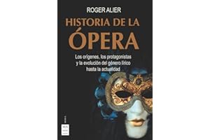 Historia De La Ópera: Los orígenes, los protagonistas y la evolución del género lírico hasta la actualidad (MUSICA)