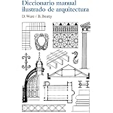 Diccionario manual ilustrado de arquitectura: Con Los Terminus Mas Communes Empleados En La Construccion (SIN COLECCION)