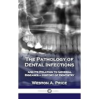 Pathology of Dental Infections: and Its Relation to General Diseases - History of Dentistry
