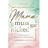Mama muss gar nichts! Gelassener und glücklicher im Alltags-Chaos – Das Mama Buch gegen Mental Load