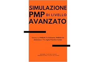 Simulatore di Livello Avanzato per l’Esercitazione all’Esame PMP: Basato su PMBOK 7a Edizione, PMBOK 6a Edizione, e The Agile Practice Guide