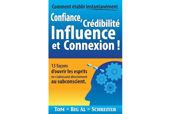Comment établir Instantanément Confiance, Crédibilité Influence et Connexion !: 13 Façons d'ouvrir les Esprits en S'adressant Directement Au Subconscient