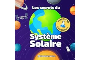 Les Secrets du Système Solaire : Le livre d’Astronomie pour Enfant pour Comprendre les Planètes et l’Espace: Avec 13 expériences scientifiques, des activités et des faits incroyables sur l’espace