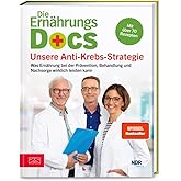 Die Ernährungs-Docs - Unsere Anti-Krebs-Strategie: Was Ernährung bei der Prävention, Behandlung und Nachsorge wirklich leiste