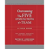 Overcoming The Five Dysfunctions of a Team: A Field Guide for Leaders, Managers, and Facilitators (J–B Lencioni Series)