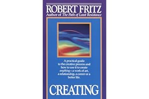 Creating: A practical guide to the creative process and how to use it to create anything - a work of art, a relationship, a career or a better life.
