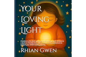 Your Loving Light: A lantern in the dark, guiding children through grief. Written in a dyslexia-friendly font, with access to online meditations to ... journey. (THE NEW EARTH SCHOOL SERIES)