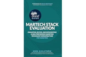 The Agile Brand Guide: MarTech Stack Evaluation: Evaluating, Buying, and Implementing a High-Performing Marketing Technology Infrastructure (Agile Brand Guides)