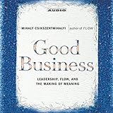Good Business: Leadership, Flow and the Making of Meaning by 