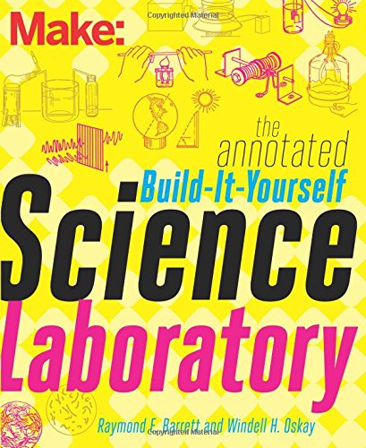 Download Make: The Annotated Build-It-Yourself Science Laboratory: Build Over 200 Pieces of Science Equipment!