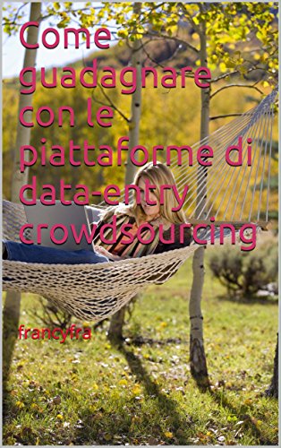 Come guadagnare con le piattaforme di data-entry crowdsourcing: francyfra libro