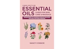A Basic How to Use Essential Oils Guide for Skin Care & Massage: Aromatherapy Oil Remedies & Healing Solutions for Acne, Skin Care & Massage: 5 (Essential Oil Recipes and Natural Home Remedies)