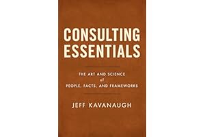 Consulting Essentials: The Art and Science of People, Facts, and Frameworks
