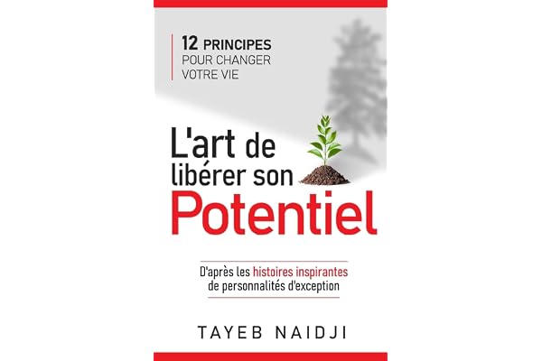 L'art de libérer son potentiel: 12 principes pour changer votre vie
