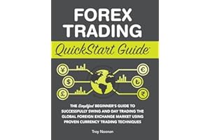 Forex Trading QuickStart Guide: The Simplified Beginner's Guide to Successfully Swing and Day Trading the Global Foreign Exchange Market Using Proven Currency Trading Techniques