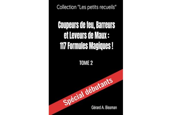 Coupeurs de feu, barreurs et leveurs de maux : 117 formules magiques!