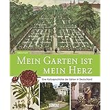 Mein Garten ist mein Herz. Eine Kulturgeschichte der Gärten in Deutschland