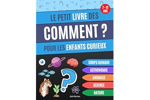 Le petit livre des Comment pour les enfants curieux: Livre éducatif qui répond aux "comment" des enfants, questions sur l'astronomie, le corps humain, ... les animaux et la science - de 7 à 12 ans