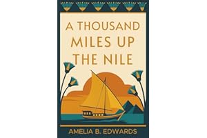 A Thousand Miles up the Nile: A Victorian Woman's Journey Through Ancient Egypt — Illustrated & Introduced for Modern Readers (The Forever Stories: Egyptian Collection, Band 1)