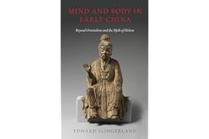 Mind and Body in Early China: Beyond Orientalism and the Myth of Holism