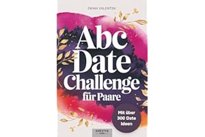ABC Date Buch für Paare: über 300 kreative Ideen für unvergessliche Momente und Abenteuer von A bis Z - mit Platz um Erinnerungen festzuhalten