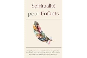 Spiritualité pour Enfants: Un guide pratique pour initier les enfants à la spiritualité, avec des jeux interactifs, des outils pratiques, des ... la pleine conscience et plus encore.